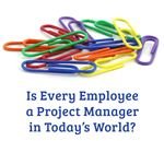 Should every employee be asked to think like a project manager?