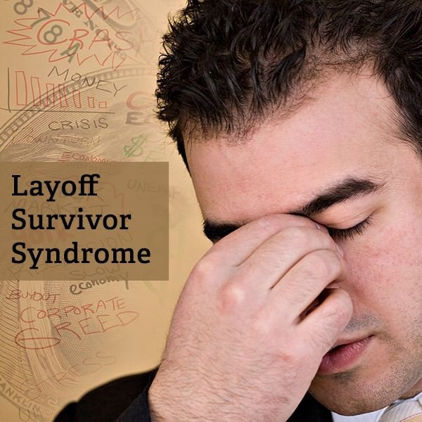 How to Deal with Layoff Survivor Syndrome: Learn What Layoff Survivor Syndrome Is and How to Cope with the Symptoms