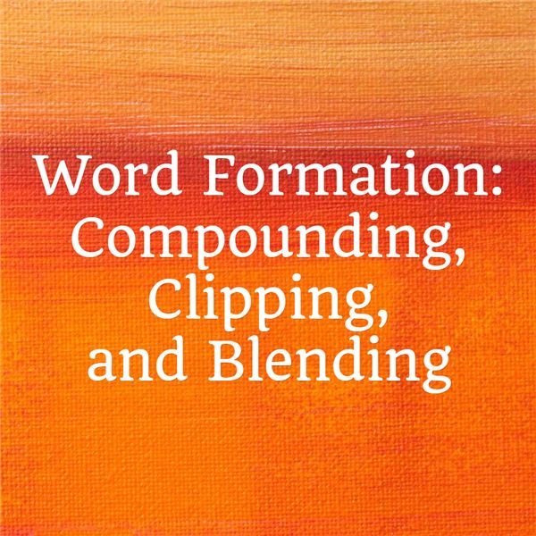 Word Formation - Compounding Words, Blending and Clipping