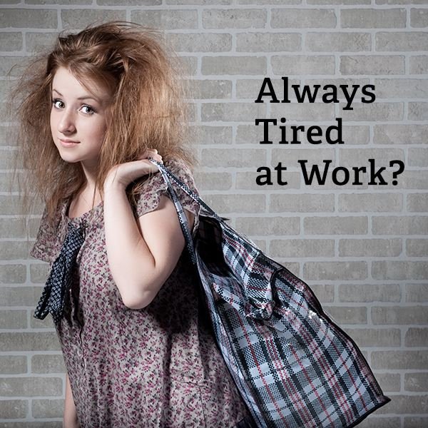 Do you always feel tired at work?