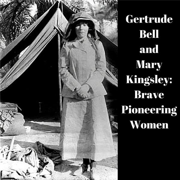 Pioneering Women: The Lives and Adventures of Gertrude Bell and Mary Kingsley